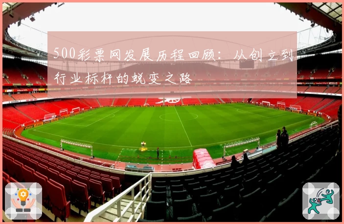 500彩票网发展历程回顾：从创立到行业标杆的蜕变之路